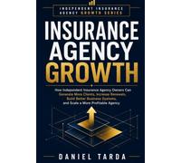 Insurance Agency Growth: How Independent Insurance Agency Owners Can Generate More Clients, Increase Renewals, Build Better Business Systems, and Scale a More Profitable Agency