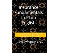 Insurance Fundamentals in Plain English: A clear, modern guide to how insurance really works