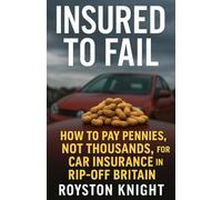 INSURED TO FAIL: How to Pay Pennies, Not Thousands, for Car Insurance in Rip-Off Britain