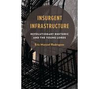 Insurgent Infrastructure Revolutionary Rhetoric and the Young Lords - Dr Prof Eric Manuel Rodriguez - Bloomsbury Academic - ebook (ePub) - Livre
