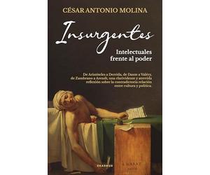 Insurgentes: De Aristóteles a Derrida, de Dante a Valéry, de Zambrano a Arendt, una clarividente y atrevida reflexión sobre la contradictoria relación entre cultur