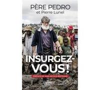 Insurgez-vous ! Père Pedro (Auteur), Pierre Lunel (Auteur), Yann Arthus-Bertrand (Préface)