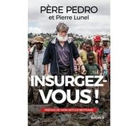 Insurgez-vous ! Père Pedro (Auteur), Pierre Lunel (Auteur), Yann Arthus-Bertrand (Préface)