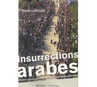 Insurrections Arabes - Utopie Révolutionnaire Et Impensé Démocratique