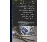 Intailles Et Camées Donnés Au Départment Des Médailles Et Antiques De La Bibliothèque Nationale