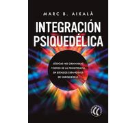 Integración Psiquedélica: Lógicas no ordinarias y retos de la psicoterapia en estados expandidos de consciencia