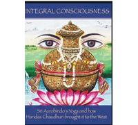 Integral Consciousness: Sri Aurobindo's Yoga and how Haridas Chaudhuri brought it to the West