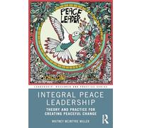Integral Peace Leadership: Theory and Practice for Creating Peaceful Change