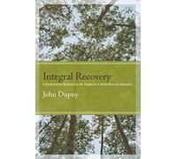 Integral Recovery: A Revolutionary Approach to the Treatment of Alcoholism and Addiction