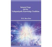 Integral Yoga And The Vedopani¿Adic Knowledge Tradition