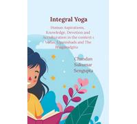 Integral Yoga: Human Aspirations, Knowledge, Devotion and Acculturation in the context of Vedas, Upanishads and The Bhagavadgita