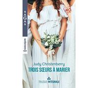 Intégrale "Trois soeurs à marier": Un fabuleux mariage - Une chance inattendue - A la rencontre de l'amour