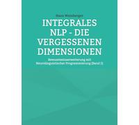 Integrales NLP - Die vergessenen Dimensionen: Bewusstseinserweiterung mit Neurolinguistischer Programmierung (Band 2)
