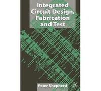 Integrated Circuit Design, Fabrication and Test (Macmillan New Electronics) Shepherd, Peter (Auteur)