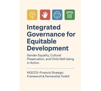 Integrated Governance. Measurable Equity. Lasting Impact.: Advancing Gender Equality, Cultural Preservation, and Child Well-being through the MGCCS-Finstock Strategic Framework and Partnership Toolkit