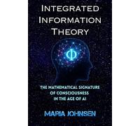Integrated Information Theory (IIT): The Mathematical Signature of Consciousness in the Age of AI