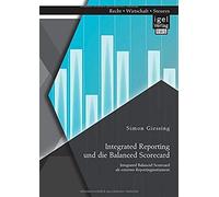 Integrated Reporting Und Die Balanced Scorecard. Integrated Balanced Scorecard Als Externes Reportinginstrument