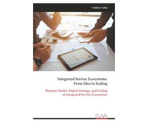 Integrated Service Ecosystems: From Idea to Scaling: Business Model, Digital Strategy, and Scaling of Integrated Service Ecosystems