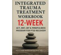 Integrated Trauma Treatment Workbook: 12-Week ACT, DBT, CBT & Mindfulness Program for PTSD Recovery