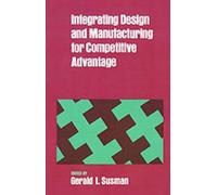 Integrating Design And Manufacturing For Competitive Advantage