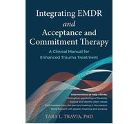 Integrating EMDR and Acceptance and Commitment Therapy A Clinical Manual for Enhanced Trauma Treatment - Tara L. Travia PhD - New Harbinger Publications - ebook (ePub) - Livre