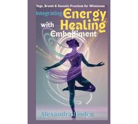Integrating ENERGY HEALING with Embodiment: Yoga, Breath & Somatic Practices for Wholeness