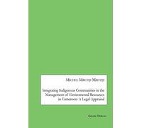Integrating Indigenous Communities In The Management Of Enviromental Resources In Cameroon: A Legal Appraisal