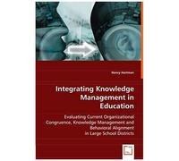 Integrating Knowledge Management In Education: Evaluating Current Organizational Congruence, Knowledge Management And Behavioral Alignment In Large School Districts