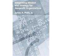Integrating Mission And Strategy For Nonprofit Organizations James A. Phills (Auteur)