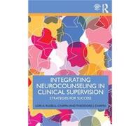 Integrating Neurocounseling in Clinical Supervision by Chapin & Theodore J. Chapin & Russell Associates & Illinois & USA Russell-Chapin, Lori A. (Bradley University, Illinois, USA) Chapin, Theodore J.