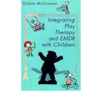 Integrating Play Therapy and Emdr With Children Victoria McGuinness (Auteur)