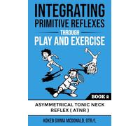Integrating Primitive Reflexes Through Play and Exercise: An Interactive Guide to the Asymmetrical Tonic Neck Reflex (ATNR)