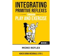 Integrating Primitive Reflexes Through Play and Exercise: An Interactive Guide to the Moro Reflex for Parents, Teachers, and Service Providers