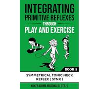 Integrating Primitive Reflexes Through Play and Exercise: An Interactive Guide to the Symmetrical Tonic Neck Reflex (STNR)
