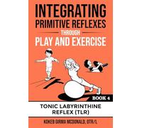 Integrating Primitive Reflexes Through Play and Exercise: An Interactive Guide to the Tonic Labyrinthine Reflex (TLR)