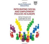 Integrating Social and Employment Policies in Europe: Active Inclusion and Challenges for Local Welfare Governance - [Livre en VO] Martin Heidenreich, Deborah Rice (Auteur)