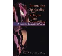 Integrating Spirituality And Religion Into Counseling: A Guide To Competent Practice