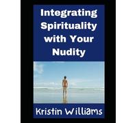 Integrating Spirituality with Your Nudity: Why and How The Two Go Hand in Hand For Both Men and Women!