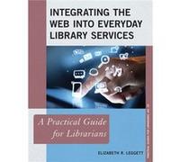Integrating The Web Into Everyday Library Services: A Practical Guide For Librarians (The Practical Guides For Librarians Series) (Paperback) Elizabeth R Leggett, (Auteur)
