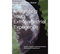 Integrating Your Extraterrestrial Experience: Support, Research, and Consciousness Expansion for Experiencers
