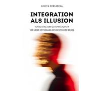 Integration als Illusion: Von Gestaltern zu Sprachlosen: Der leise Untergang des deutschen Erbes