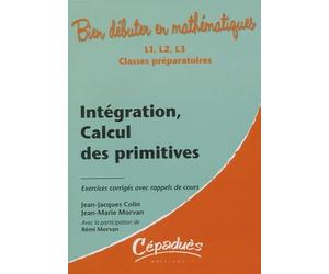 Intégration, calcul des primitives - Exercices corrigés avec rappels de cours - Collection : Bien débuter en mathématiques - Niveau L1, L2, L3, Classes prépartatoires