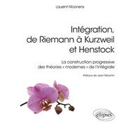 Intégration, de Riemann à Kurzweil et Henstock - La construction progressive des théories « modernes » de l'intégrale La construction progressive des théories modernes de l'intégrale - Laurent Moonens