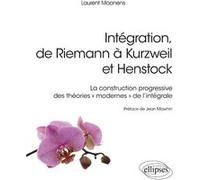 Intégration, de Riemann à Kurzweil et Henstock - La construction progressive des théories « modernes » de l'intégrale Laurent Moonens (Auteur)