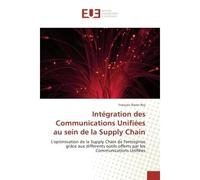Integration des Communications Unifiees au sein de la Supply Chain L'optimisation de la Supply Chain de l'entreprise grâce aux diffèrents outils offerts Com Unifiees - François-Xavier Rey - Universita