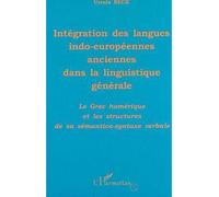 Intégration Des Langues Indo-Européennes Anciennes Dans La Linguistique Générale - Le Grec Homérique Et Les Structures De Sa Sémantico-Syntaxe Verbale