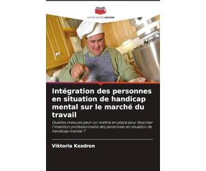 Intégration des personnes en situation de handicap mental sur le marché du travail: Quelles mesures peut-on mettre en place pour favoriser l'insertion ... personnes en situation de handicap mental ?