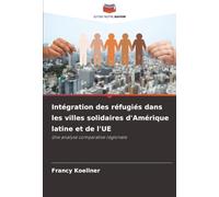 Intégration des réfugiés dans les villes solidaires d'Amérique latine et de l'UE: Une analyse comparative régionale