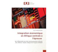 Integration économique en Afrique centrale à l’épreuve: de l’effectivité du droit communautaire africain des affaires: étude critique de l’espace OHADA