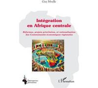 Intégration en Afrique centrale Réformes, projets prioritaires, et rationalisation des Communautés économiques régionales - Guy Mvelle - L'harmattan - broché - Etude